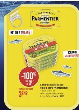 DO  HÉ, ON A 140 ANS!  SARDINERIE  PARMENTIER  FOTO  SARDINES  PARMENTIER LOT DE 4  -100%  3  SOIT PAR 3 L'UNITE:  3€42  Sardines huile d'olive vierge extra PARMENTIER 4x135 (540)  Autres varices disp