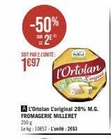 -50%  SOIT PAR 2 CUNITE:  1€97  l'Ortolan  A L'Ortolan L'original 28% M.G.  FROMAGERIE MILLERET  250g Lekg: 10€52-L'unité: 2663 