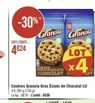 soit l'unité:  4€24  -30%"  granola  cookies granola gros éclats de chocolat lu 4x 184 g (736 g)  le kg: 5676 l'unité: geog  lot  groseclate x4  mchocolat  lu  granola 