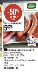 -50% 2⁰  soit par 2 la barquette:  5€25  façon charcutiere 560g  le kg 10661 ou x2 7495  la banquette: 7€  alors  chipolatas supérieures x12  werguez vintables 12 taon charcutie 660g le kg 12612 ou x2