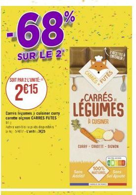 -68%  SUR LE 2  SOIT PAR 2 L'UNITÉ:  2€15  Carrés légumes à cuisiner curry carotte oignon CARRES FUTES 50%  Autres vanitescu poids disponibles Lek 54617-L'uns 3025  E?  CARRES  Sans Additif  CARRÉS  L