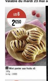 LES 6  2€50  B Mini panier aux fruits x6 180g  Le kg: 13€89 