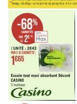 -68%  CAROTTES  L'UNITÉ: 2€43 PAR 2 JE CAGNOTTE:  1665  Eosino  Max  Essuie-tout maxi absorbant Décoré CASINO  3 ruleaux  Casino 