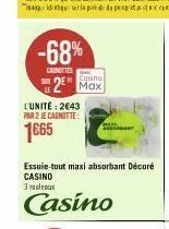 -68%  carottes  l'unité: 2€43 par 2 je cagnotte:  1665  eosino  max  essuie-tout maxi absorbant décoré casino  3 ruleaux  casino 