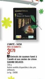 Casino Dic  Black  Emincés de Sammon)  L'UNITÉ : 5€58 PAR 2 JE CAGNOTTE:  3€79  A Emincés de saumon fumé à l'aneth et aux zestes de citron CASINO DELICES  100 g  Autres varetes disponibles à des prix 