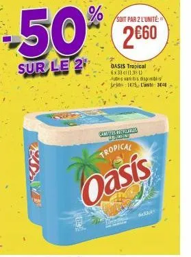 soit par 2 l'unité  50% 260  sur le 2  tropical  oasis  oasis tropical  6x33 cl (198) autes vanites disponibles litre 175 l'unite: 3846  camittis prolaris namfini  dod  6x33ck 