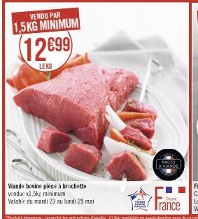 VENDU PAR 1,5KG MINIMUM  12699)  LE KG  Viande bovine piece à brochette vendue x1,5kg minimum  Valable du mardi 23 au lundi 29 mai  RACES  LA VIANDE  O  Trance 