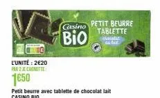 l'unité: 2€20 par 2 je cagnotte  1€50  casino petit beurre tablette  bio  fait 