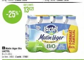 -25%"  b matin léger bio lactel 8x1l(bl) le litre 1665-l'unité : 17€61  soit l'unité  13€21  lactel  matin léger  bio  sans lactose la  format  familial 