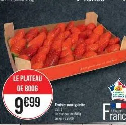 le plateau de 800g  9€99  fraise mariguette cat i  le plateau de 800g le kg: 12649  fruits leclmes 