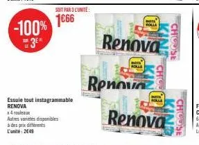 soit par 3 l'unité:  essuie tout instagrammable renova  x 4 rouleaux  autres variétés disponibles  à des prix différents  l'unité: 249  bota  holla  war  polla  renova  renova  cho  nota  folla  renov