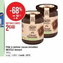 -68%  e2e  soit par 2 lunite:  2648  desm  cacu  nolieties  pâte à tartiner cacao noisettes nestle dessert  340g  le kg: 11603- l'unité:3€75  en  doug  plantes 