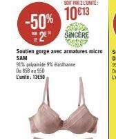 SOIT PAR 2 L'UNITÉ  10€13  -50% 2 SINCERE  Soutien gorge avec armatures micro SAM  91% polyamide 9% elasthanne Du 858 au 950 L'unité: 1350 