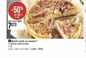 -50%  SE 2EM  SOIT PAR 2 L'UNITÉ  7€73  A Quiche ronde au saumon  Ou Quiche ronde lorraine  375g  Le kg 27447 ou 220461-L'unité 1030 