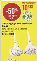 soit par 2 l'unité:  10€13  -50% 2 sincere  soutien gorge avec armatures diana  95% polyamide 5% hasthanne de 858 au 950 l'unite: 13030 