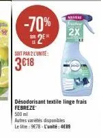 -70%  2e  sur  soit par 2 l'unité:  3€18  nivers  dasher  2x  désodorisant textile linge frais febreze  500 ml  autres variétés disponibles le litre: 9€78-l'unité: 4€89 