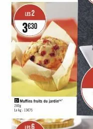 les 2 3€30  d muffins fruits du jardin 240  le kg: 13€75 