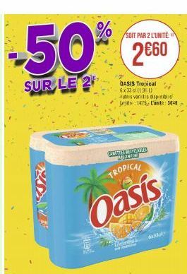 SOIT PAR 2 L'UNITÉ  50% 260  SUR LE 2  TROPICAL  Oasis  OASIS Tropical  6x33 cl (198) Autes vanites disponibles litre 175 L'unite: 3846  CAMITTIS PROLARIS NAMFINI  Dod  6x33ck 