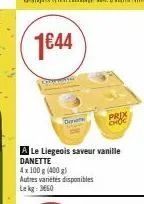 1€44  ca  cate  a le liegeois saveur vanille danette 4x 100 g (400 g)  autres variétés disponibles lekg: 3660  prix choc 