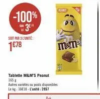 -100%  de  su 3⁰"  le  soit par 3 l'unité:  1€78  tablette m&m's peanut 165 g  autres variétés ou poids disponibles le kg: 1618-l'unité: 2€67  m&ms 