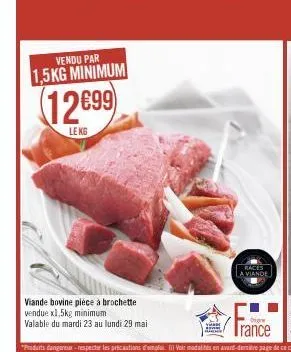 vendu par 1,5kg minimum  12699)  le kg  viande bovine piece à brochette vendue x1,5kg minimum  valable du mardi 23 au lundi 29 mai  races  la viande  o  trance 