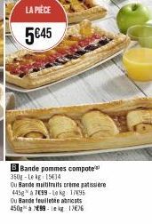 LA PIÈCE  5€45  B Bande pommes compote 350g-Le kg 15434  Ou Barde multifruits creme gatissiere  445 à 799-Lekg: 17495  Ou Bande feuilletée abricots 450g à 799-le kg 17€76 