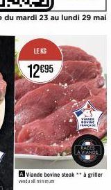 LE KG  12€95  A Viande bovine steak ** à griller vendu 18 minimum  VIANDE BOVINE FRANCHISE  RACES  A VIANDE 