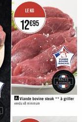 LE KG  12€95  A Viande bovine steak ** à griller vendu 18 minimum  VIANDE BOVINE FRANCHISE  RACES  A VIANDE 