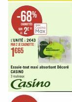 -68%  CAROTTES  L'UNITÉ: 2€43 PAR 2 JE CAGNOTTE:  1665  Eosino  Max  Essuie-tout maxi absorbant Décoré CASINO  3 ruleaux  Casino 