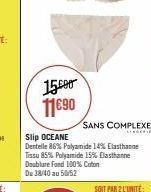 15.000 11€90  SANS COMPLEXE  Slip OCEANE Dentelle 86% Polyamide 14% Elasthanne Tissu 85% Polyamide 15% Elasthanne Doublure Fond 100% Coton Du 38/40 au 50/52 