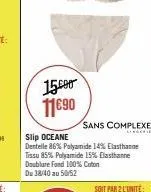15.000 11€90  sans complexe  slip oceane dentelle 86% polyamide 14% elasthanne tissu 85% polyamide 15% elasthanne doublure fond 100% coton du 38/40 au 50/52 