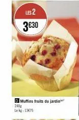 les 2 3€30  d muffins fruits du jardin 240  le kg: 13€75 