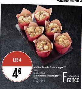 LES 4  4€  Muffins fourrés fruits rouges 380g  kg: 10053  ou Mini muffins fruits rouges  208g Lekg: 19623  Fabriqué en  rance 