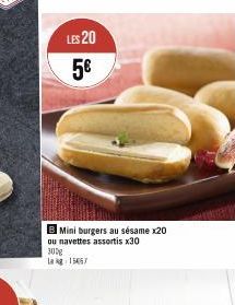 LES 20 5€  B Mini burgers au sésame x20 ou navettes assortis x30  300g Lag: 15067 