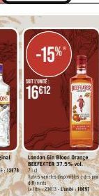 SOIT L'UNITÉ:  16€12  -15%  London Gin Blood Orange BEEFEATER 37.5% vol. 70cl  Autres varetes disponibles des pos differents  Le lit 23603-L'unite: 18€97  BEEFEATER 