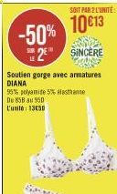 SOIT PAR 2 L'UNITÉ:  10€13  -50% 2 SINCERE  Soutien gorge avec armatures DIANA  95% polyamide 5% Hasthanne De 858 au 950 L'unite: 13030 