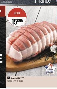 LE KG  15€95  A Veau rôti *** vendu x2 minimum  VIANDE SE VEAU  PRINC 