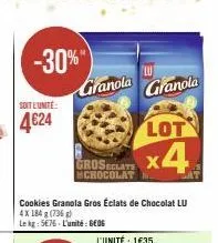 soit l'unité:  4€24  -30%"  granola  cookies granola gros éclats de chocolat lu 4x 184 g (736 g)  le kg: 5676 l'unité: geog  lot  groseclate x4  mchocolat  lu  granola 