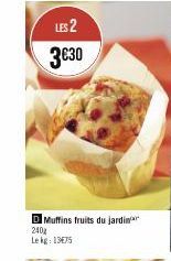 LES 2 3€30  D Muffins fruits du jardin 240  Le kg: 13€75 