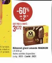 -60%  2  SOIT PAR 2 L'UNITÉ:  3€72  Bâtonnet glacé amande MAGNUM x8 (656 g) Autres variétés disponibles Lekg: 8609-L'unité: 5€31 