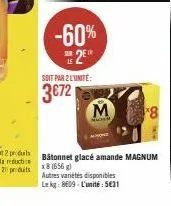 -60%  2  soit par 2 l'unité:  3€72  bâtonnet glacé amande magnum x8 (656 g) autres variétés disponibles lekg: 8609-l'unité: 5€31 