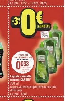 le litre : 1€55 - l'unité: 8€25  lune: 139 par3 ecagnotte: je soit par l'unité  deduction fave montan  cainitte  liquide vaisselle pomme casino*  750 ml  autres variétés disponibles à des prix différe