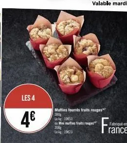 les 4  4€  muffins fourrés fruits rouges 380g  kg: 10053  ou mini muffins fruits rouges  208g lekg: 19623  fabriqué en  rance 