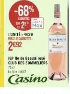 -68%  cronotes  casino  2 max  l'unité: 4€29 par 2 je cagnotte:  2€92  ile on beauté  igp ile de beauté rosé club des sommeliers 75 cl le lit 52  casino 