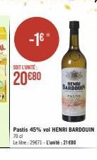 -16"  SOIT L'UNITE:  20 €80  HENRI  BARDOUIN  Pastis 45% vol HENRI BARDOUIN 70 cl  Le litre: 29€71-L'unité:21 €80 