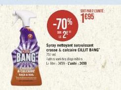 Yan  FRASSE & CALCAIRE XALK & VUIL  -70% 2E  LE  BANGmbi-s  Le lite 399-L'unité: 299  SOIT PAR 2 L'UNITE:  1695  Spray nettoyant surpuissant crasse & calcaire CILLIT BANG" 750 ml 