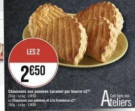 les 2  2€50  chaussons aux pommes caramel pur beurre x2³ 200g-lekg 1250  ou chaussons aux pommes et à la framboise x2 180g lekg: 13689  ateliers 