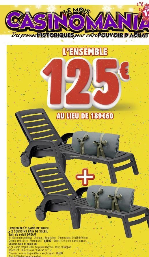 CASINOMANIA  Des promes HISTORIQUES pour votre POUVOIR D'ACHAT  L'ENSEMBLE  125  AU LIEU DE 189€60  L'ENSEMBLE 2 BAINS DE SOLEIL +2 COUSSINS BAIN DE SOLEIL  Bain de soleil DREAM  + A  En résine de syn