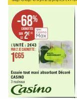 -68%  CAROTTES  L'UNITÉ: 2€43 PAR 2 JE CAGNOTTE:  1665  Eosino  Max  Essuie-tout maxi absorbant Décoré CASINO  3 ruleaux  Casino 