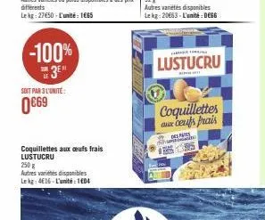 -100%  3⁰  soit par 3 l'unité:  0€69  coquillettes aux ceufs frais lustucru  250 g  autres variétés disponibles lekg: 4€16-l'unité: 104  shin f  lustucru  coquillettes aux cents frais 